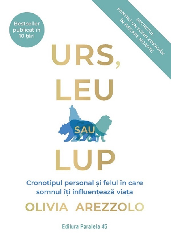 Urs, Leu Sau Lup. Cronotipul Personal Si Felul In Care Somnul Iti Influenteaza Viata, Olivia Arezzolo - Editura Paralela 45 [1]