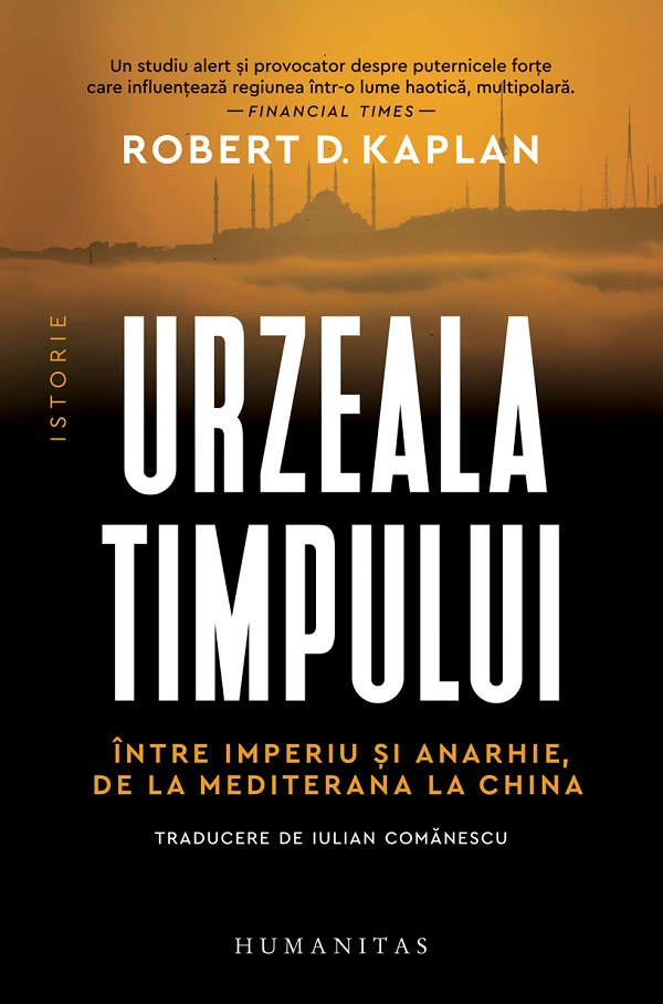 Urzeala Timpului. Intre Imperiu Si Anarhie, De La Mediterana La China, Robert D. Kaplan - Editura Humanitas [1]
