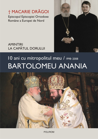 Biografii - 10 Ani Cu Mitropolitul Meu Bartolomeu Anania, Macarie Dragoi - Editura Polirom