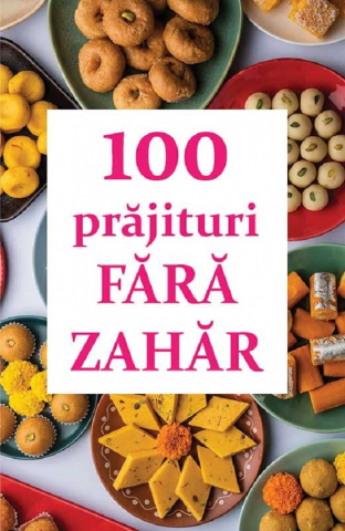 Carti culinare - 100 De Prajituri Fara Zahar,  - Editura ORTODOXIA