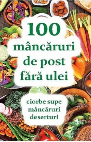Carti culinare - 100 Mancaruri De Post Fara Ulei, Natalia Lozan - Editura ORTODOXIA