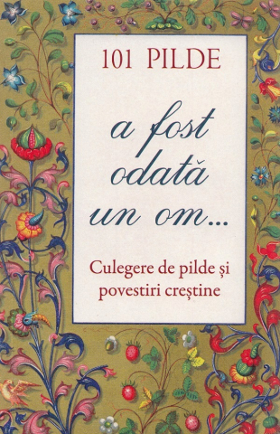 101 Pilde. A Fost Odata Un Om... Culegere De Pilde Si Povestiri Crestine,  - Editura Sophia