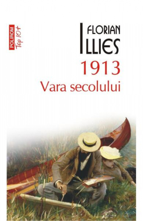 Carti - 1913 Vara Secolului Top 10+ Nr 499, Florian Illies - Editura Polirom