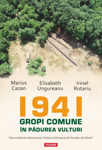 Carti - 1941. Gropi Comune În Pădurea Vulturi, Elisabeth Ungureanu, Marius Cazan, Irinel Rotariu - Editura Polirom