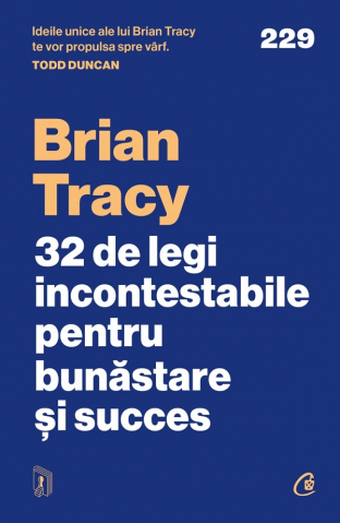 Stiinte sociale/Politica - 32 De Legi Incontestabile Pentru Bunastare Si Succes, Brian Tracy - Editura Curtea Veche