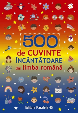 Paralela 45 - 500 De Cuvinte  Incantatoare Din Limba Romana,  - Editura Paralela 45