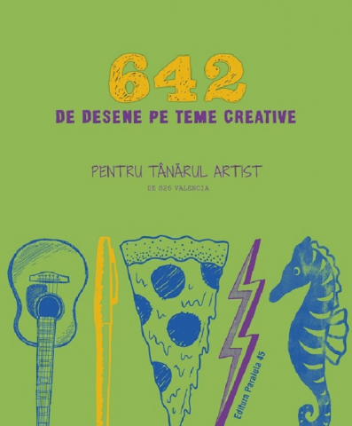 Paralela 45 - 642 De Desene Pe Teme Creative. Pentru Tanarul Artist,  - Editura Paralela 45
