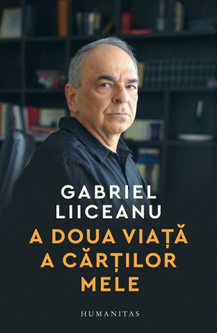 Biografii - A Doua Viata A Cartilor Mele, Gabriel Liiceanu - Editura Humanitas