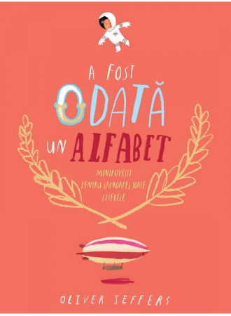 Edituri - A Fost Odată Un Alfabet. Minipovești Pentru (Aproape) Toate Literele, Oliver Jeffers - Editura Art