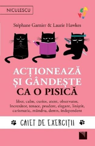Carti - Actioneaza Si Gandeste Ca O Pisica. Caiet De Exercitii, Stephane Garnier, Laurie Hawkes - Editura Niculescu