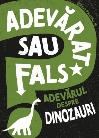 6-8 ani - Adevarat Sau Fals? Adevarul Despre Dinozauri, Sonya Newland - Editura Paralela 45