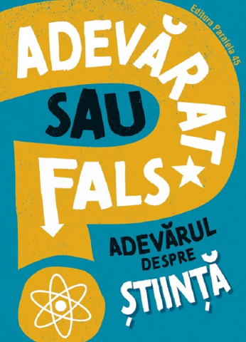 6-8 ani - Adevarat Sau Fals? Adevarul Despre Stiinta, Alex Woolf - Editura Paralela 45