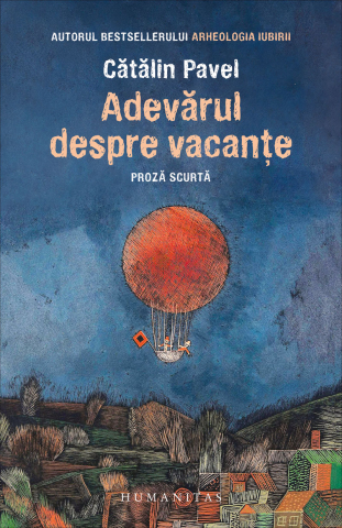 Literatura Universala - Adevărul Despre Vacanțe, Catalin Pavel  - Editura Humanitas