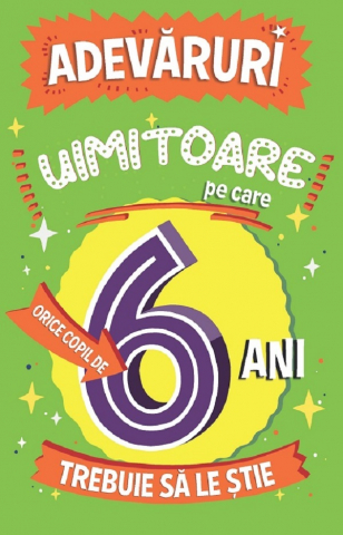 6-8 ani - Adevaruri Uimitoare Pe Care Orice Copil De 6 Ani Trebuie Sa Le Stie, Catherine Brereton - Editura Paralela 45
