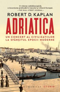 Istorie universala - Adriatica, Robert D. Kaplan  - Editura Humanitas