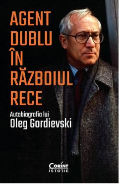 Grupe de varsta - Agent Dublu In Razboiul Rece, Oleg Gordievski - Editura Corint