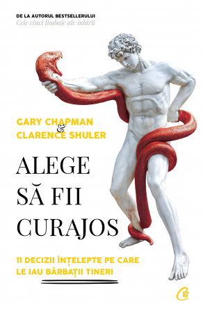 Dezvoltare personala - Alege Sa Fii Curajos, Gary Chapman,Clarence Shuler - Editura Curtea Veche