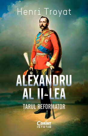 Adulti - Alexandru Al II-lea. Țarul Reformator, Henri Troyat - Editura Corint