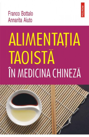 Carti - Alimentatia Taoista In Medicina Chineza, Franco Bottalo, Annarita Aiuto - Editura Polirom