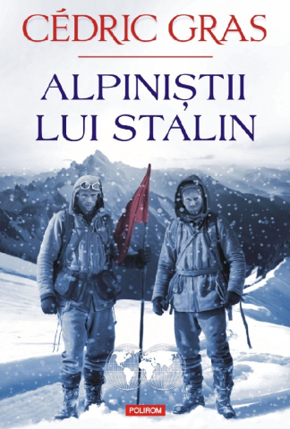 Biografii - Alpinistii Lui Stalin, Cedric Gras - Editura Polirom