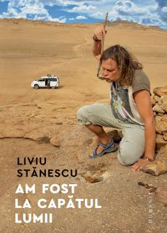 Biografii - Am Fost La Capătul Lumii, Liviu Stanescu  - Editura Humanitas