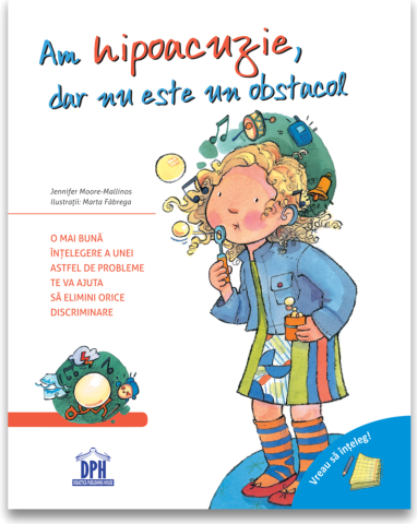 9-11 ani - Am Hipoacuzie, Dar Nu Este Un Obstacol, Jennifer Moore-Mallinos - Editura DPH