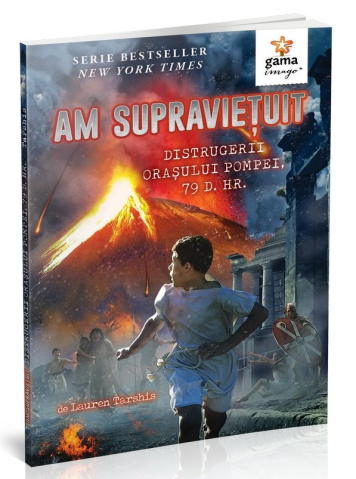 Fictiune - Am Supravietuit Distrugerii Orasului Pompei, 79 D. Hr., Lauren Tarshis - Editura Gama
