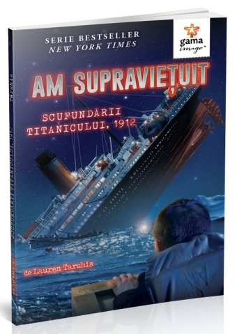 Edituri - Am Supravietuit Scufundarii Titanicului, 1912, Lauren Tarshis - Editura Gama