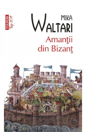 Carti - Amantii Din Bizant Top 10+ Nr.34, Mika Waltari - Editura Polirom
