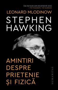 Amintiri Despre Prietenie Si Fizica, Leonard Mlodinow, Stephen Hawking  - Editura Humanitas