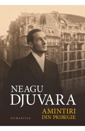 Biografii - Amintiri Din Pribegie, Neagu Djuvara  - Editura Humanitas