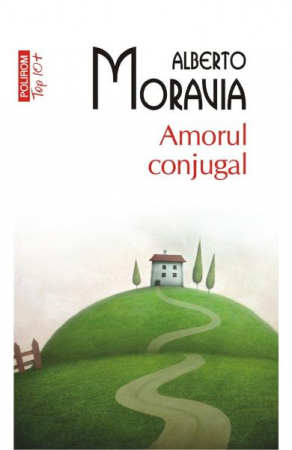 Carti - Amorul Conjugal Top 10+ Nr 496, Alberto Moravia - Editura Polirom
