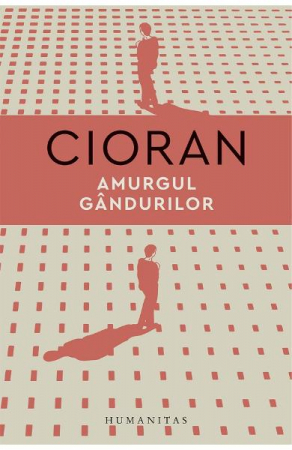 Filosofie - Amurgul Gandurilor, Emil Cioran  - Editura Humanitas