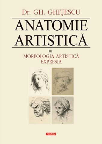 Eseistica - Anatomie Artistica Vol.3: Morfologia Artistica. Expresia, Gheorghe Ghitescu - Editura Polirom