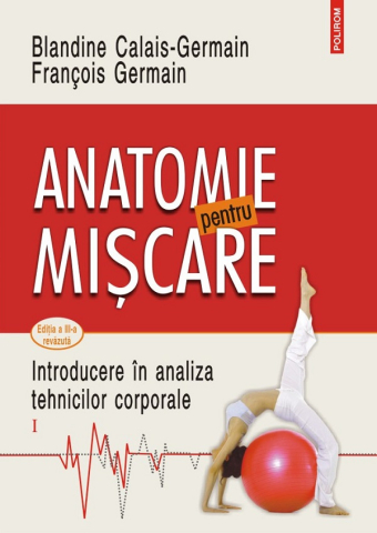 Edituri - Anatomie Pentru Miscare Vol.1: Introducere In Analiza Tehnicilor Corporale, Blandine Calais Germain, Francois Germain - Editura Polirom