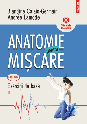 Lifestyle - Anatomie Pentru Miscare Vol.2: Exercitii De Baza, Blandine Calais Germain - Editura Polirom