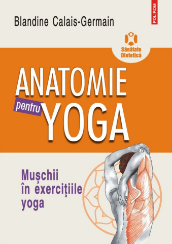 Carti - Anatomie Pentru Yoga, Blandine Calais-Germain - Editura Polirom