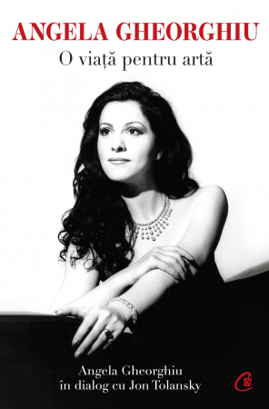 Biografii - Angela Gheorghiu. O Viata Pentru Arta. Editia II, Angela Gheorghiu, Jon Tolansky - Editura Curtea Veche