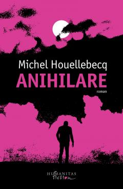 Literatura Universala - Anihilare, Michel Houellebecq  - Editura Humanitas Fiction