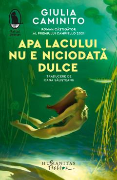 Literatura Universala - Apa Lacului Nu E Niciodată Dulce, Giulia Caminito  - Editura Humanitas Fiction