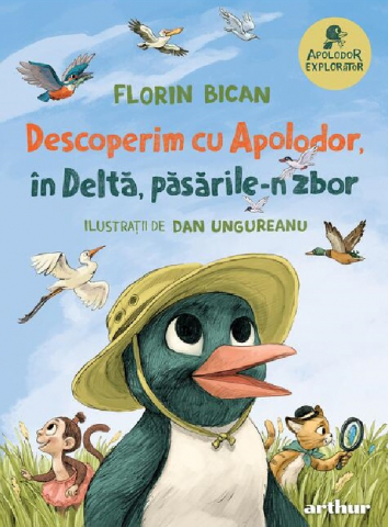0-2 ani - Apolodor Explorator.  Descoperim Cu Apolodor, In Delta, Pasarile-N Zbor, Florin Bican - Editura Art