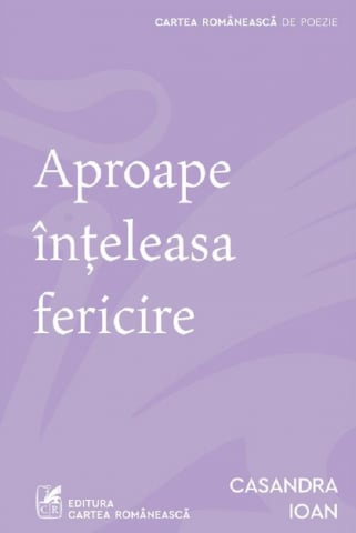 Beletristica - Aproape Inteleasa Fericire, Casandra Ioan - Editura Art