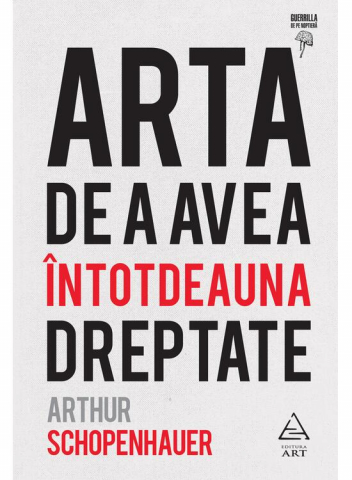 Beletristica - Arta De A Avea Intotdeauna Dreptate, Arthur Schopenhauer - Editura Art