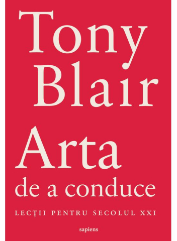 Beletristica - Arta De A Conduce. Lectii Pentru Secolul Xxi, Tony Blair - Editura Art