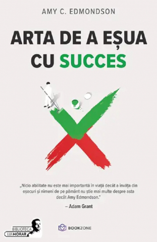 Arta De A Eșua Cu Succes, Amy C. Edmondson - Editura Bookzone