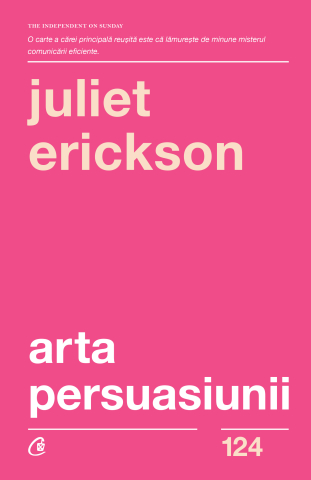 Dezvoltare personala - Arta Persuasiunii Ed. Iii, Juliet Erickson  - Editura Curtea Veche