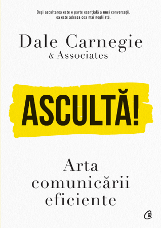 Asculta! Arta Comunicarii Eficiente, Dale Carnegie & Associates - Editura Curtea Veche
