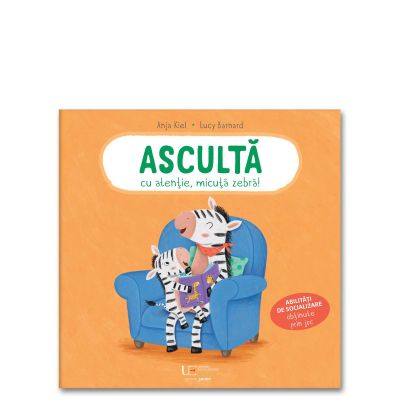 Editura Univers Enciclopedic - Asculta Cu Atentie Micuta Zebra, Lucy Barnard Anja Kiel - Editura Univers Enciclopedic