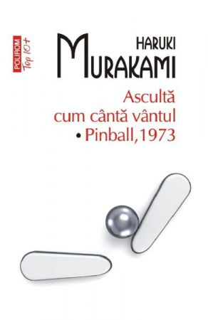 Carti - Asculta Cum Canta Vantul. Pinball, 1973 Top 10+ Nr 584, Haruki Murakami - Editura Polirom