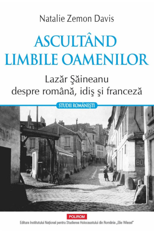 Carti - Ascultând Limbile Oamenilor. Lazăr Șăineanu Despre Română, Idiș Și Franceză, Natalie Zemon Davis - Editura Polirom